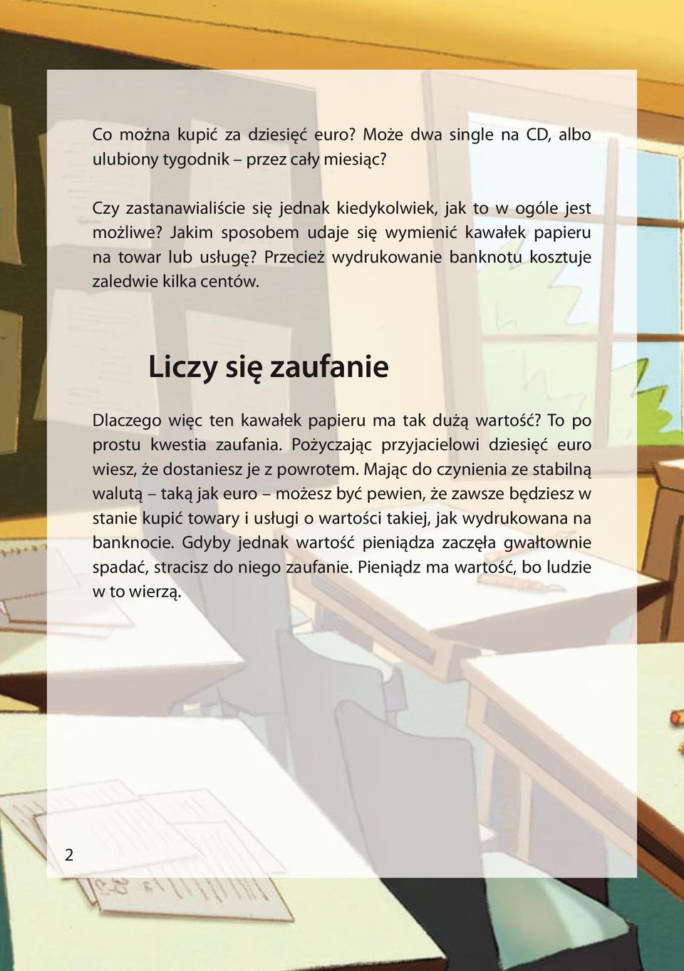 Liczy się zaufanie Dlaczego więc ten kawałek papieru ma tak dużą wartość? To po prostu kwestia zaufania. Pożyczając przyjacielowi dziesięć euro wiesz, że dostaniesz je z powrotem.