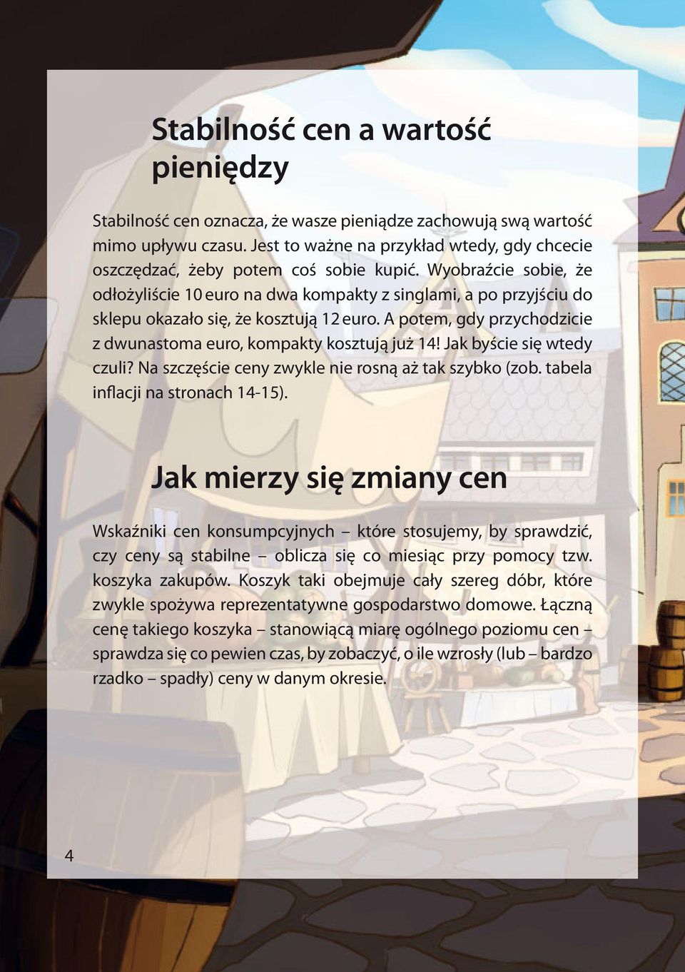 Wyobraźcie sobie, że odłożyliście 10 euro na dwa kompakty z singlami, a po przyjściu do sklepu okazało się, że kosztują 12 euro. A potem, gdy przychodzicie z dwunastoma euro, kompakty kosztują już 14!