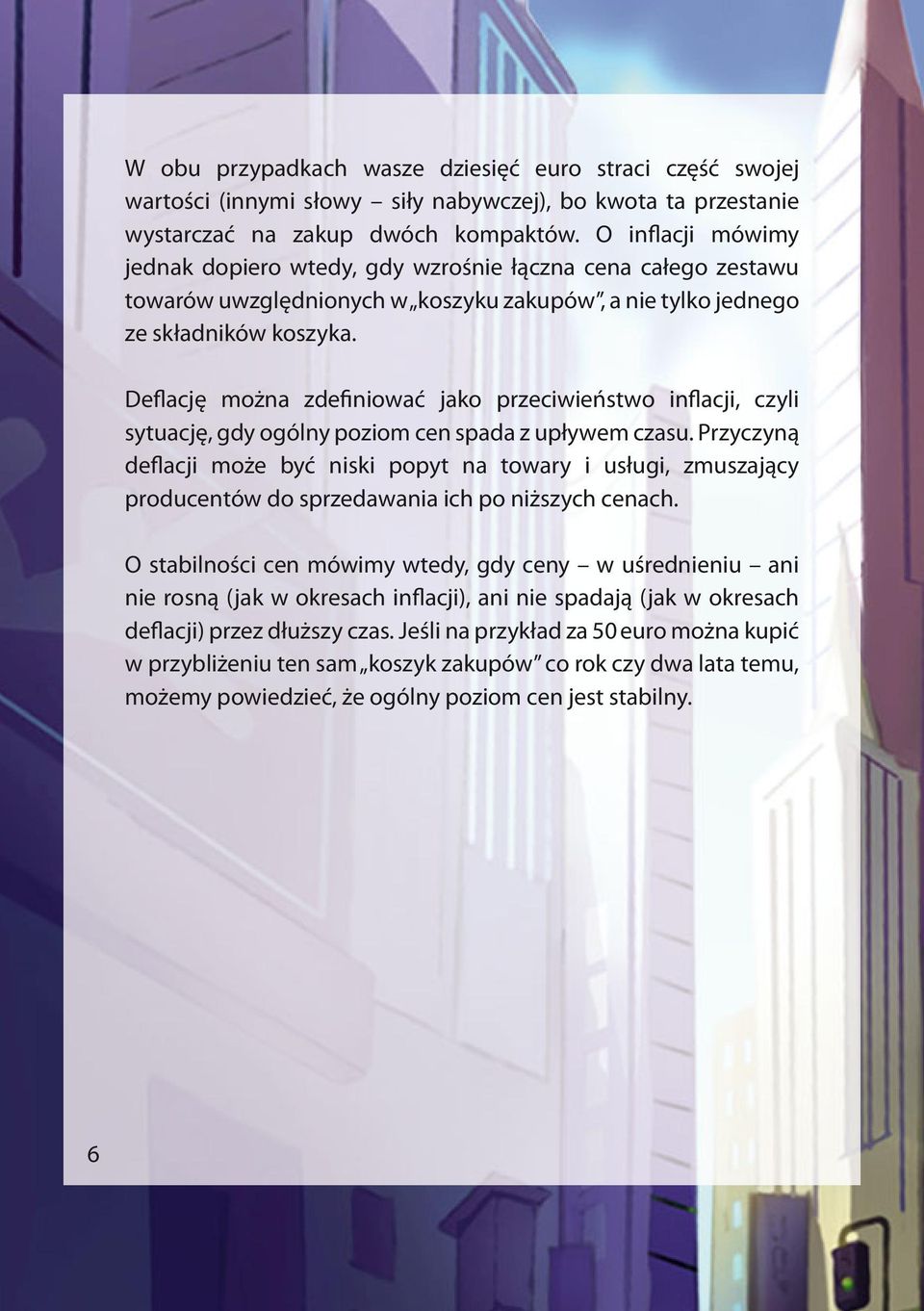 Deflację można zdefiniować jako przeciwieństwo inflacji, czyli sytuację, gdy ogólny poziom cen spada z upływem czasu.