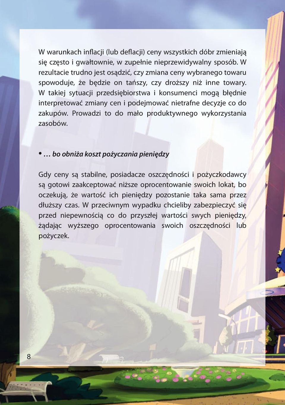 W takiej sytuacji przedsiębiorstwa i konsumenci mogą błędnie interpretować zmiany cen i podejmować nietrafne decyzje co do zakupów. Prowadzi to do mało produktywnego wykorzystania zasobów.
