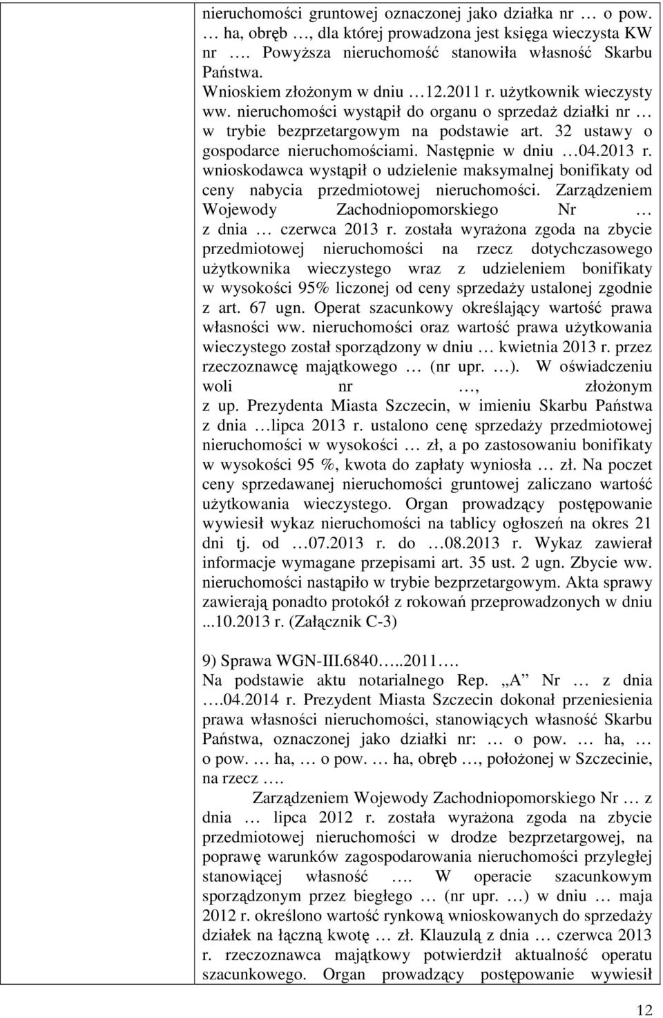 Następnie w dniu 04.2013 r. wnioskodawca wystąpił o udzielenie maksymalnej bonifikaty od ceny nabycia przedmiotowej nieruchomości. Zarządzeniem Wojewody Zachodniopomorskiego Nr z dnia czerwca 2013 r.