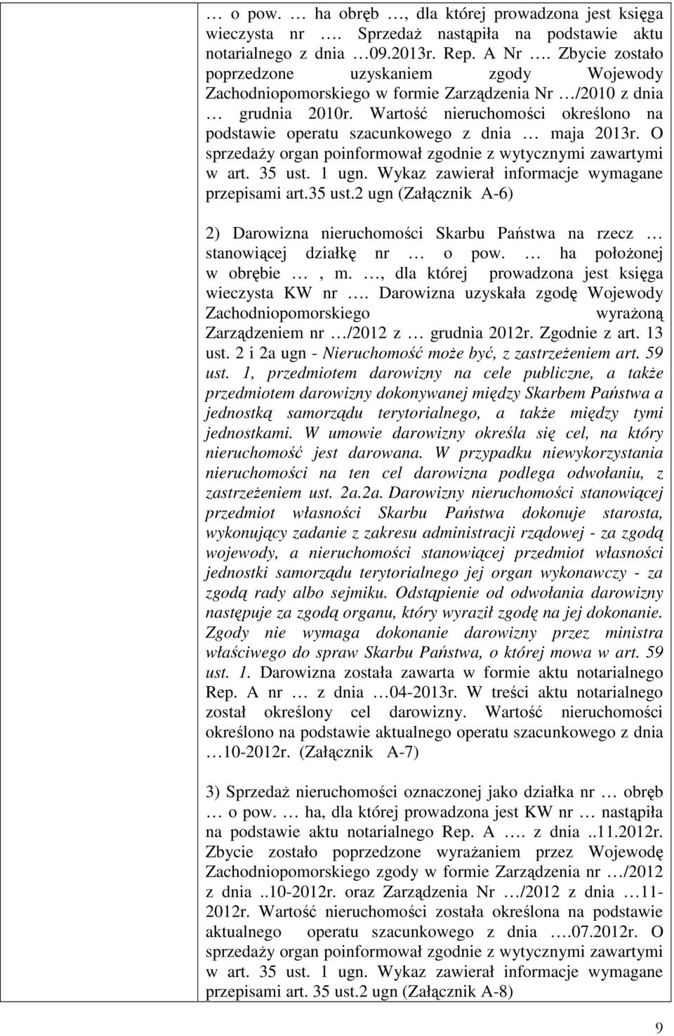Wartość nieruchomości określono na podstawie operatu szacunkowego z dnia maja 2013r. O sprzedaży organ poinformował zgodnie z wytycznymi zawartymi w art. 35 ust. 1 ugn.
