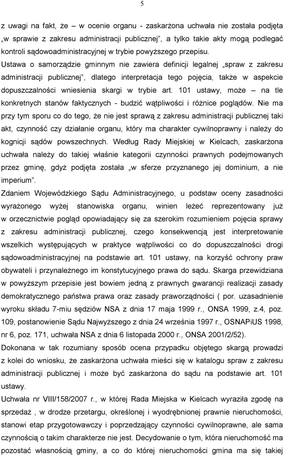 Ustawa o samorządzie gminnym nie zawiera definicji legalnej spraw z zakresu administracji publicznej, dlatego interpretacja tego pojęcia, takŝe w aspekcie dopuszczalności wniesienia skargi w trybie