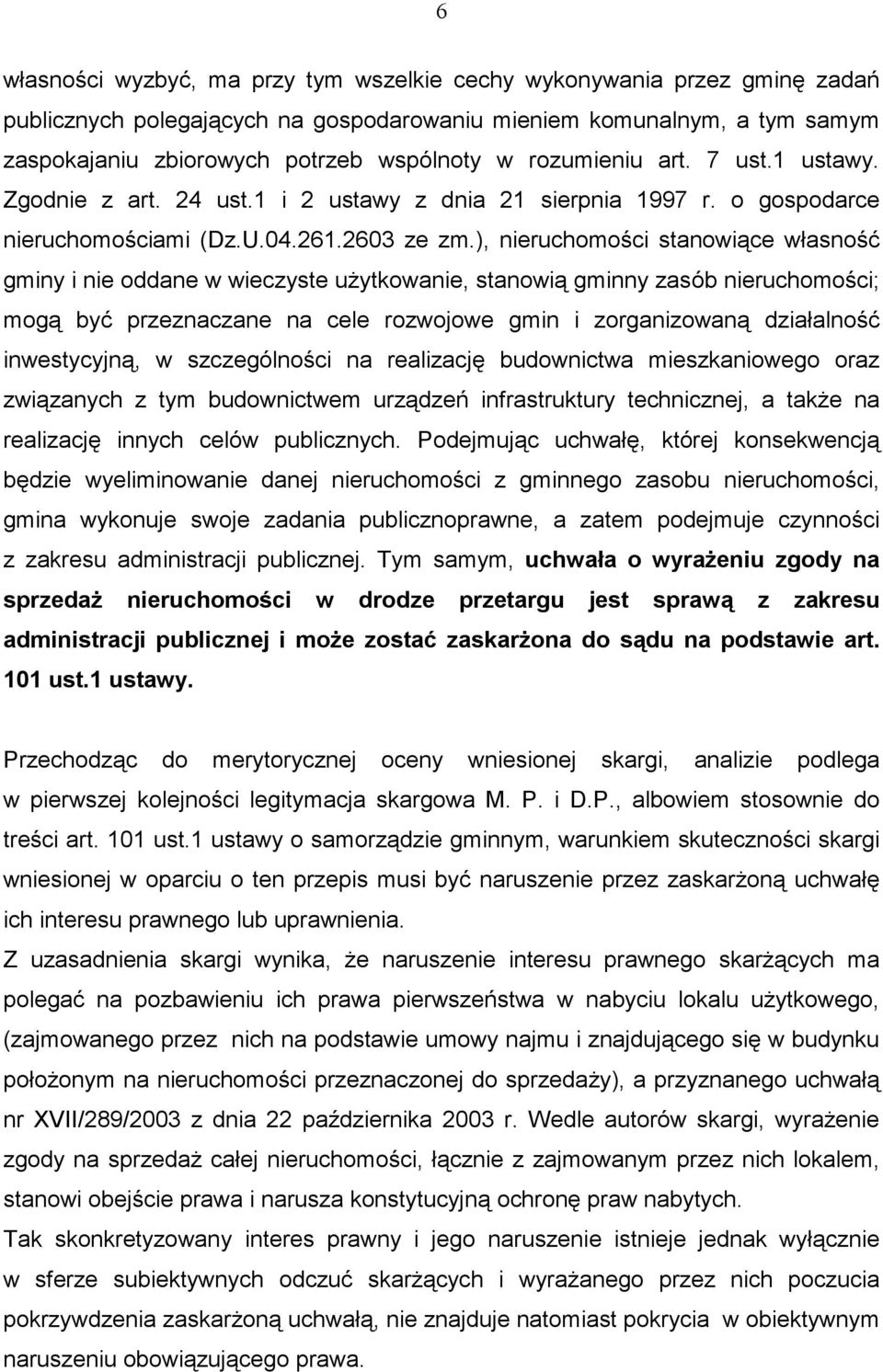 ), nieruchomości stanowiące własność gminy i nie oddane w wieczyste uŝytkowanie, stanowią gminny zasób nieruchomości; mogą być przeznaczane na cele rozwojowe gmin i zorganizowaną działalność