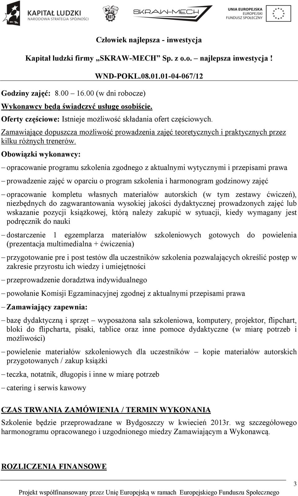 Obowiązki wykonawcy: opracowanie programu szkolenia zgodnego z aktualnymi wytycznymi i przepisami prawa prowadzenie zajęć w oparciu o program szkolenia i harmonogram godzinowy zajęć opracowanie