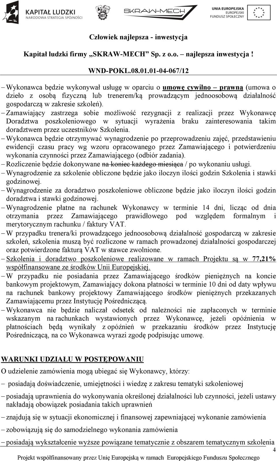 Wykonawca będzie otrzymywać wynagrodzenie po przeprowadzeniu zajęć, przedstawieniu ewidencji czasu pracy wg wzoru opracowanego przez Zamawiającego i potwierdzeniu wykonania czynności przez