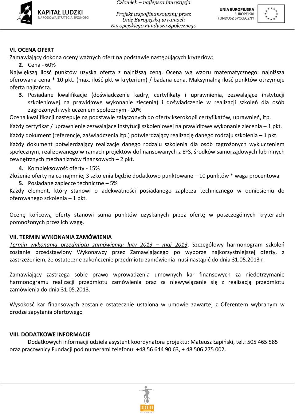 Posiadane kwalifikacje (doświadczenie kadry, certyfikaty i uprawnienia, zezwalające instytucji szkoleniowej na prawidłowe wykonanie zlecenia) i doświadczenie w realizacji szkoleń dla osób zagrożonych