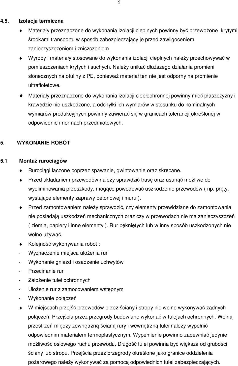 Naley unika dłuszego działania promieni słonecznych na otuliny z PE, poniewa materiał ten nie jest odporny na promienie ultrafioletowe.