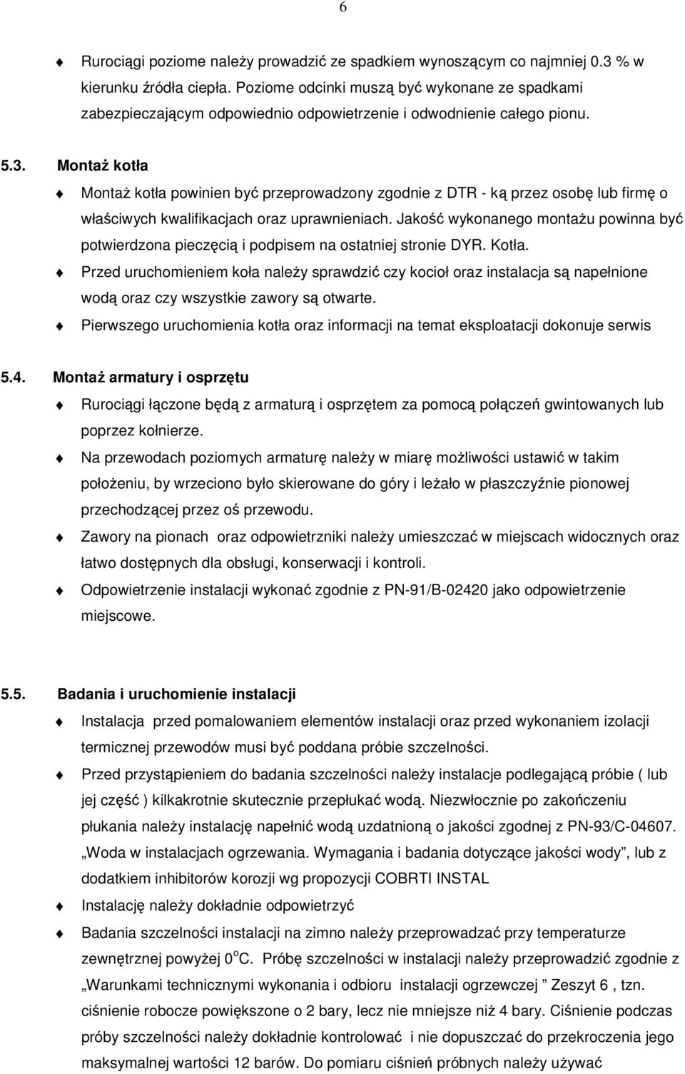 Monta kotła Monta kotła powinien by przeprowadzony zgodnie z DTR - k przez osob lub firm o właciwych kwalifikacjach oraz uprawnieniach.