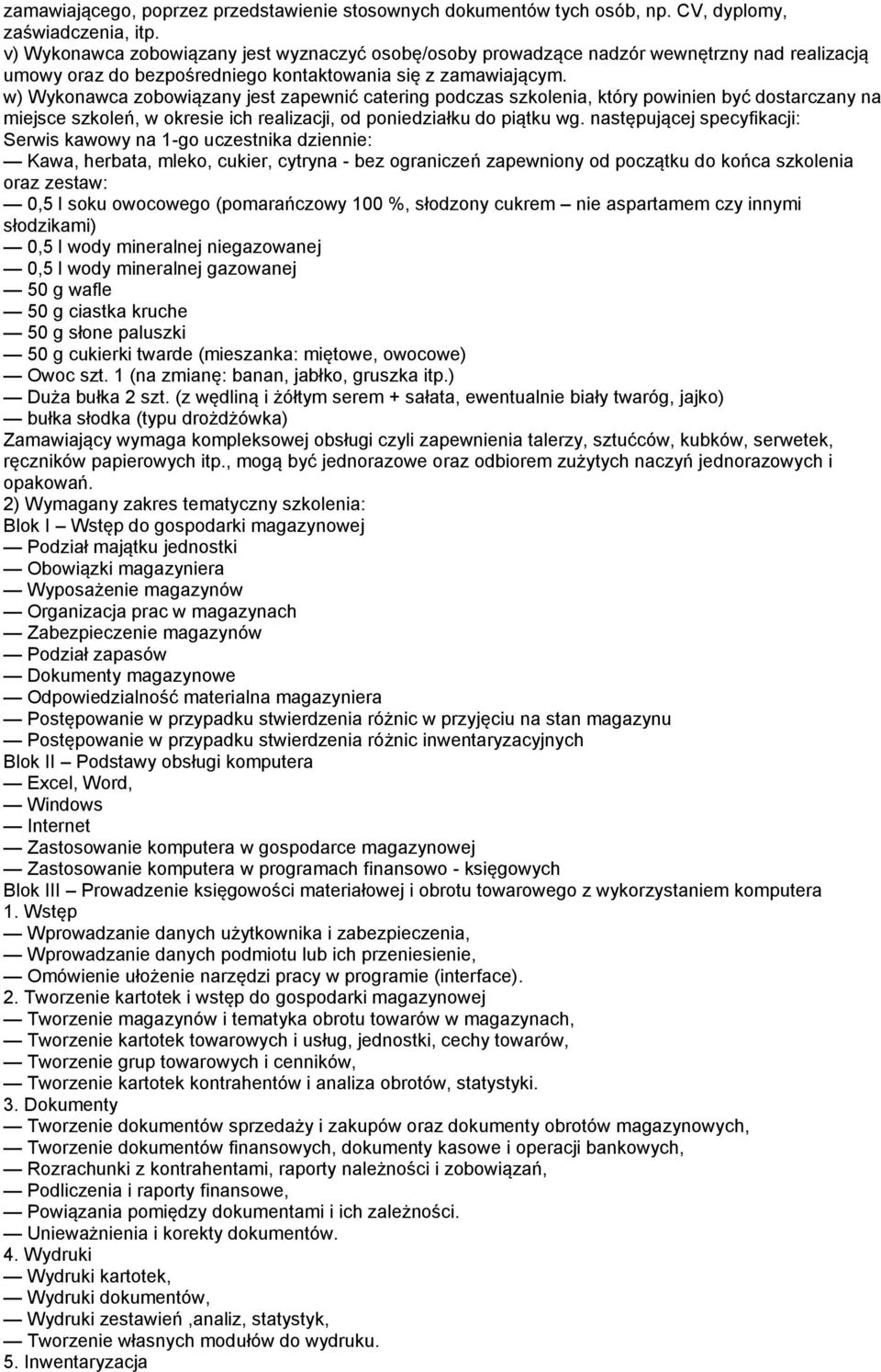 w) Wykonawca zobowiązany jest zapewnić catering podczas szkolenia, który powinien być dostarczany na miejsce szkoleń, w okresie ich realizacji, od poniedziałku do piątku wg.