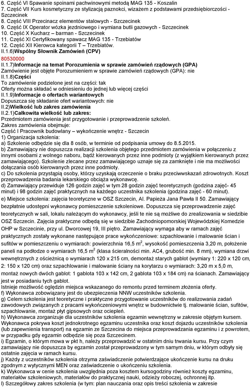 Część XI Certyfikowany spawacz MAG 135 - Trzebiatów 12. Część XII Kierowca kategorii T Trzebiatów. II.1.6)Wspólny Słownik Zamówień (CPV) 80530000 II.1.7)Informacje na temat Porozumienia w sprawie zamówień rządowych (GPA) Zamówienie jest objęte Porozumieniem w sprawie zamówień rządowych (GPA): nie II.