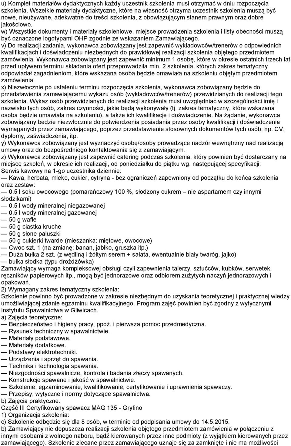 w) Wszystkie dokumenty i materiały szkoleniowe, miejsce prowadzenia szkolenia i listy obecności muszą być oznaczone logotypami OHP zgodnie ze wskazaniem Zamawiającego.