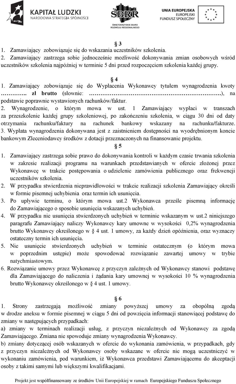 Zamawiający zobowiązuje się do Wypłacenia Wykonawcy tytułem wynagrodzenia kwoty.. zł brutto (słownie:.), na podstawie poprawnie wystawionych rachunków/faktur. 2. Wynagrodzenie, o którym mowa w ust.