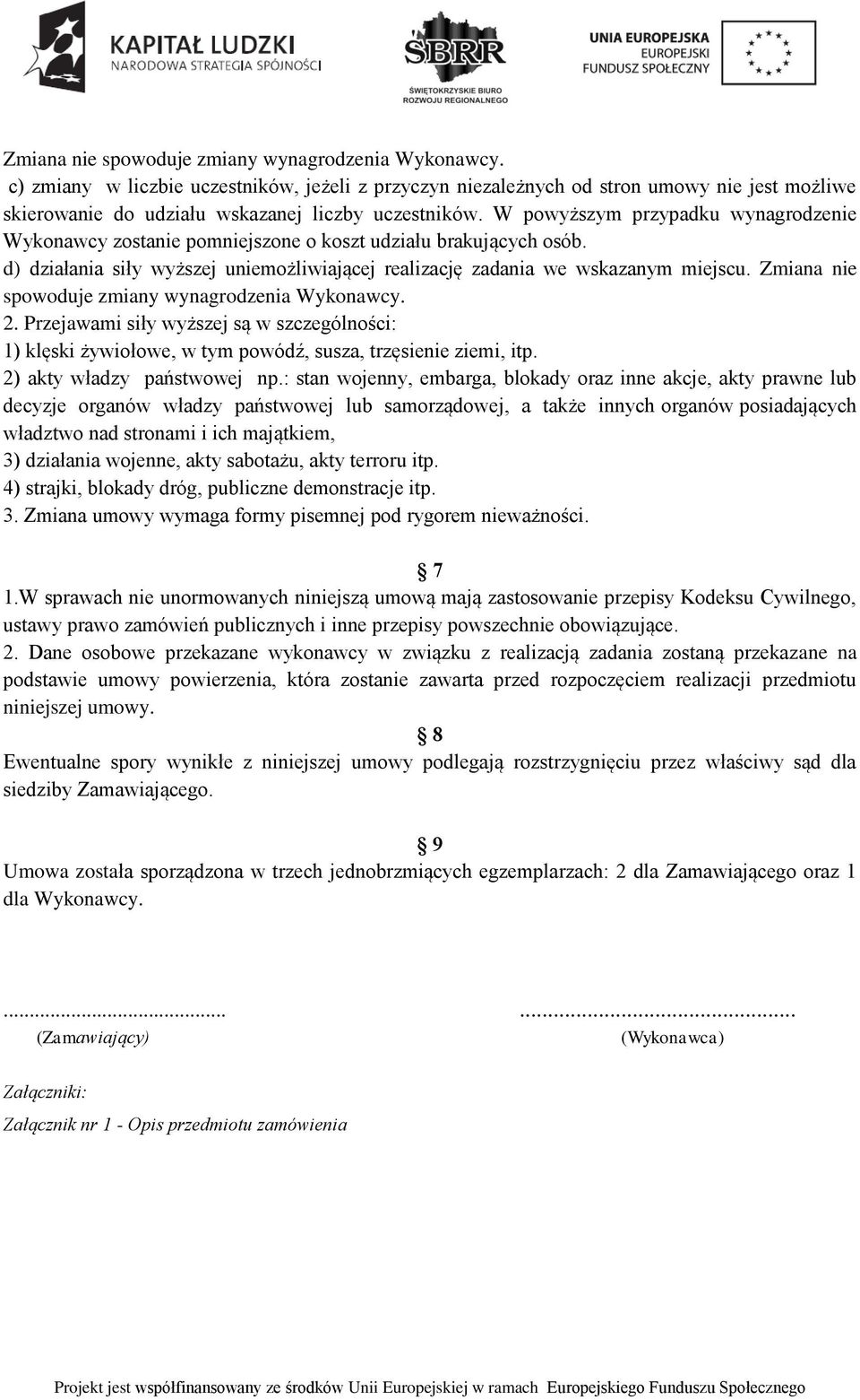 W powyższym przypadku wynagrodzenie Wykonawcy zostanie pomniejszone o koszt udziału brakujących osób. d) działania siły wyższej uniemożliwiającej realizację zadania we wskazanym miejscu.  2.
