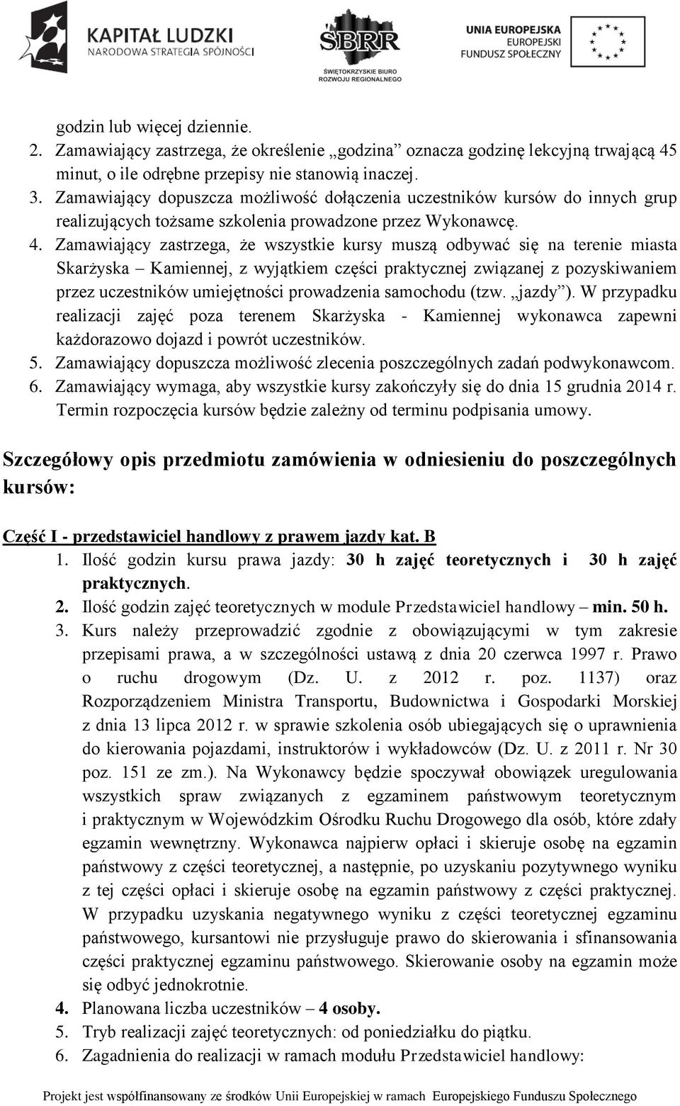 Zamawiający zastrzega, że wszystkie kursy muszą odbywać się na terenie miasta Skarżyska Kamiennej, z wyjątkiem części praktycznej związanej z pozyskiwaniem przez uczestników umiejętności prowadzenia