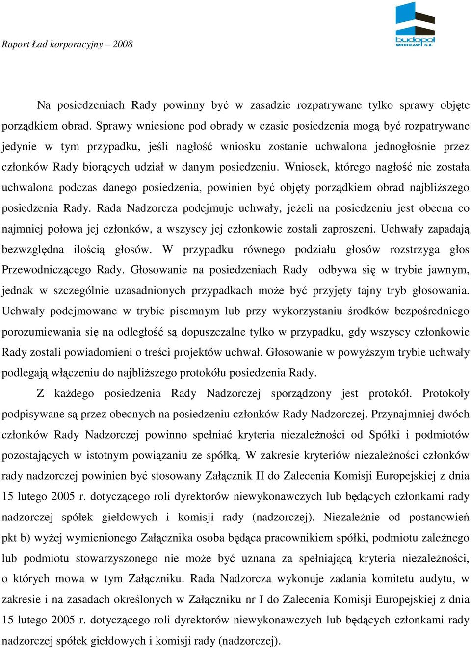 posiedzeniu. Wniosek, którego nagłość nie została uchwalona podczas danego posiedzenia, powinien być objęty porządkiem obrad najbliŝszego posiedzenia Rady.