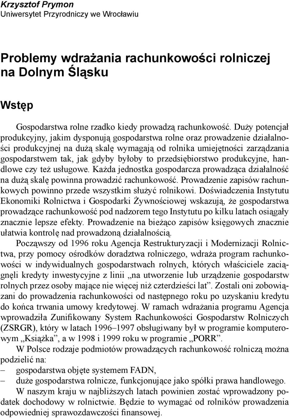 byłoby to przedsiębiorstwo produkcyjne, handlowe czy też usługowe. Każda jednostka gospodarcza prowadząca działalność na dużą skalę powinna prowadzić rachunkowość.
