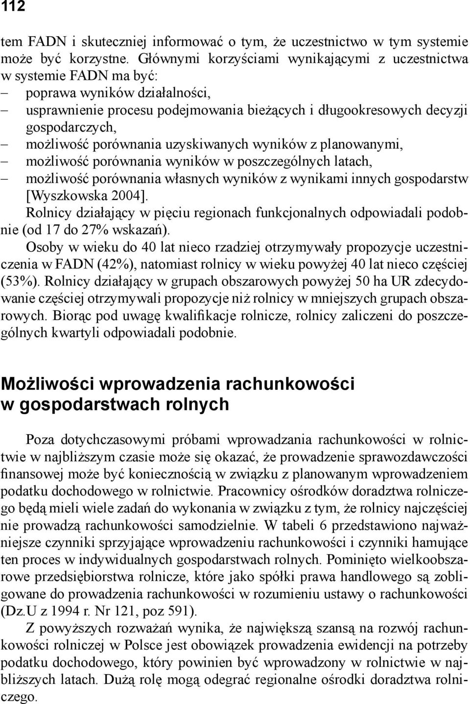 porównania uzyskiwanych wyników z planowanymi, możliwość porównania wyników w poszczególnych latach, możliwość porównania własnych wyników z wynikami innych gospodarstw [Wyszkowska 2004].