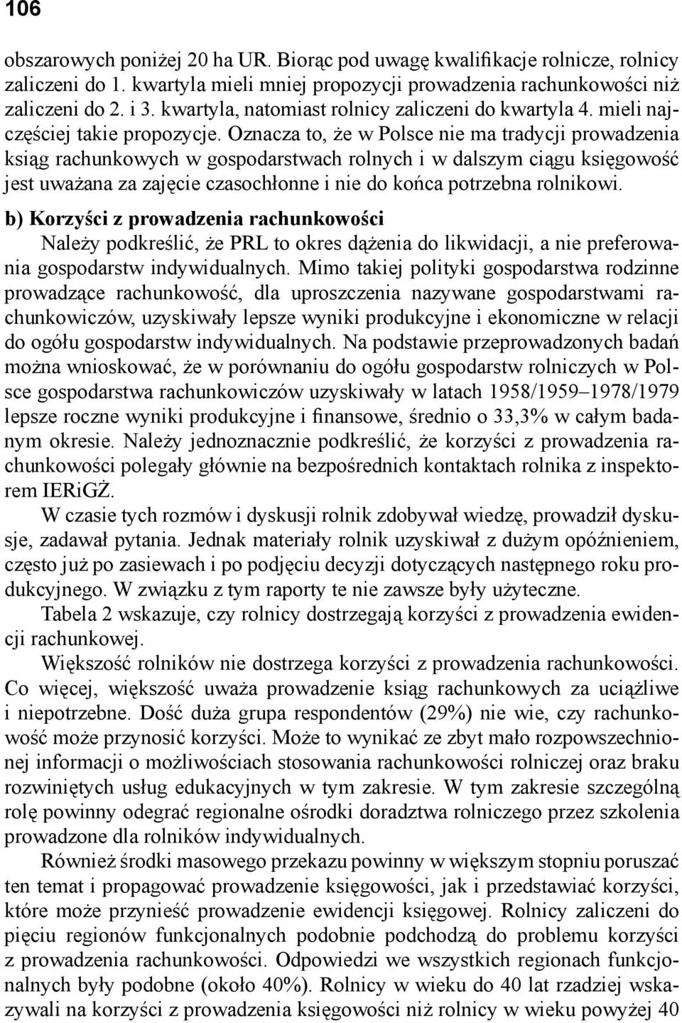 Oznacza to, że w Polsce nie ma tradycji prowadzenia ksiąg rachunkowych w gospodarstwach rolnych i w dalszym ciągu księgowość jest uważana za zajęcie czasochłonne i nie do końca potrzebna rolnikowi.