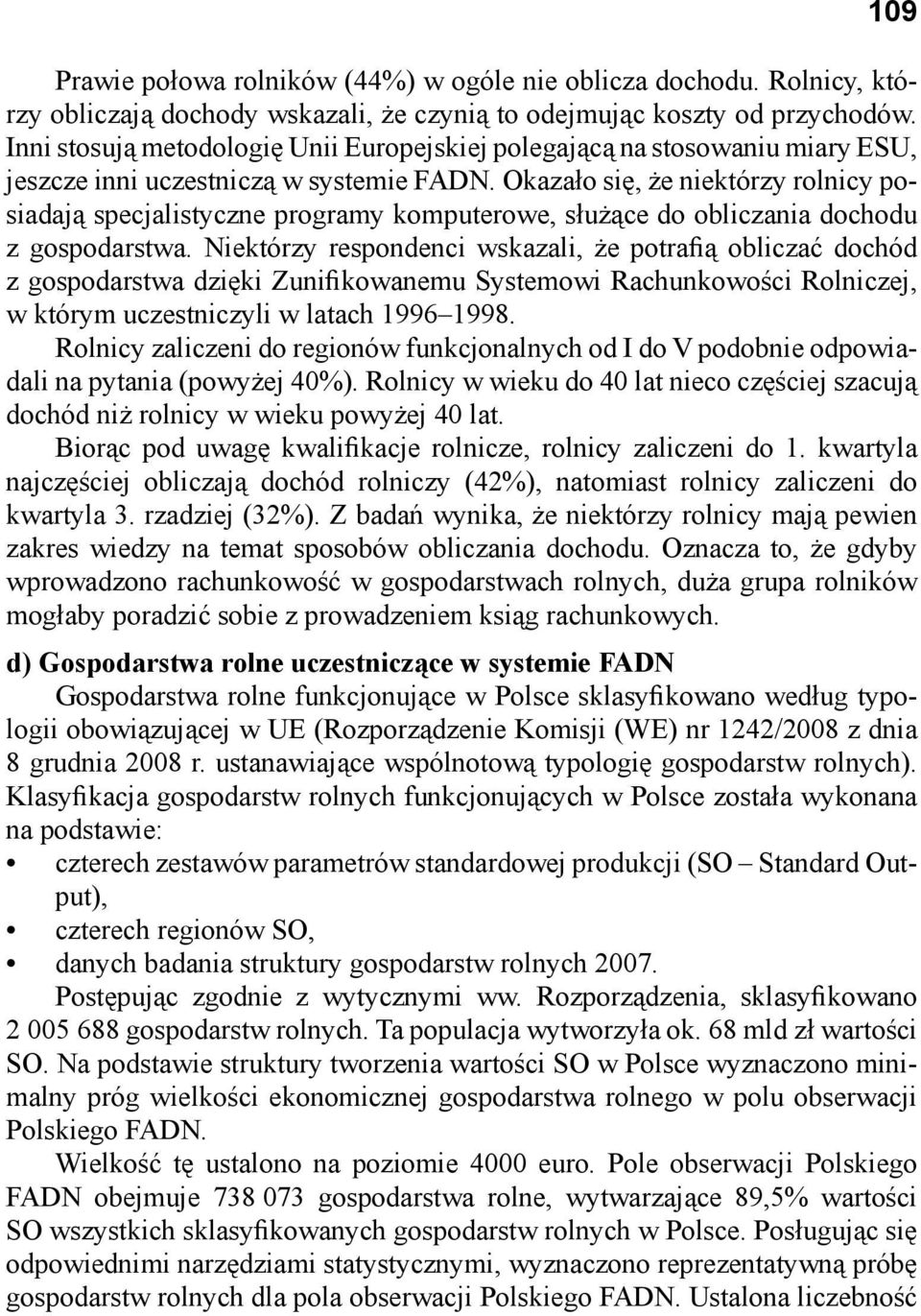 Okazało się, że niektórzy rolnicy posiadają specjalistyczne programy komputerowe, służące do obliczania dochodu z gospodarstwa.