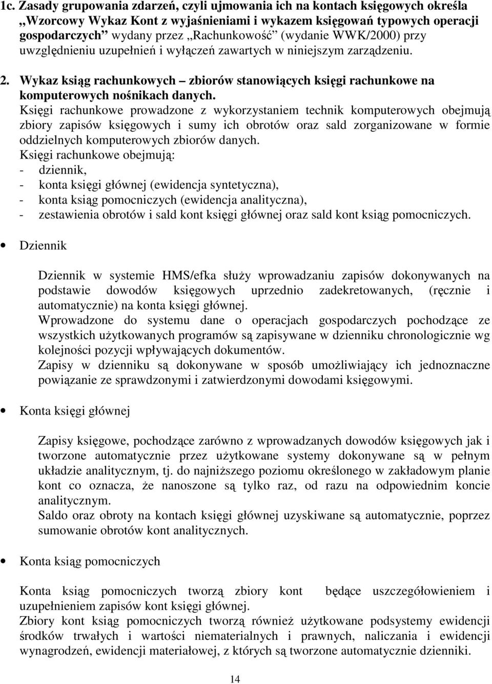 Księgi rachunkowe prowadzone z wykorzystaniem technik komputerowych obejmują zbiory zapisów księgowych i sumy ich obrotów oraz sald zorganizowane w formie oddzielnych komputerowych zbiorów danych.