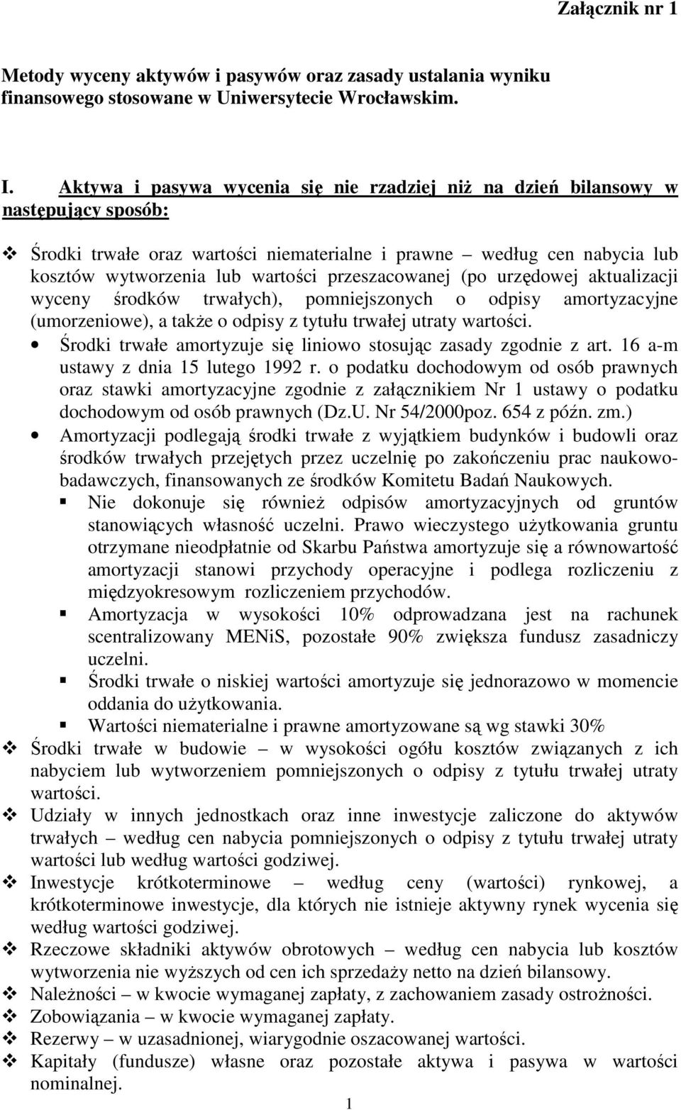 przeszacowanej (po urzędowej aktualizacji wyceny środków trwałych), pomniejszonych o odpisy amortyzacyjne (umorzeniowe), a takŝe o odpisy z tytułu trwałej utraty wartości.