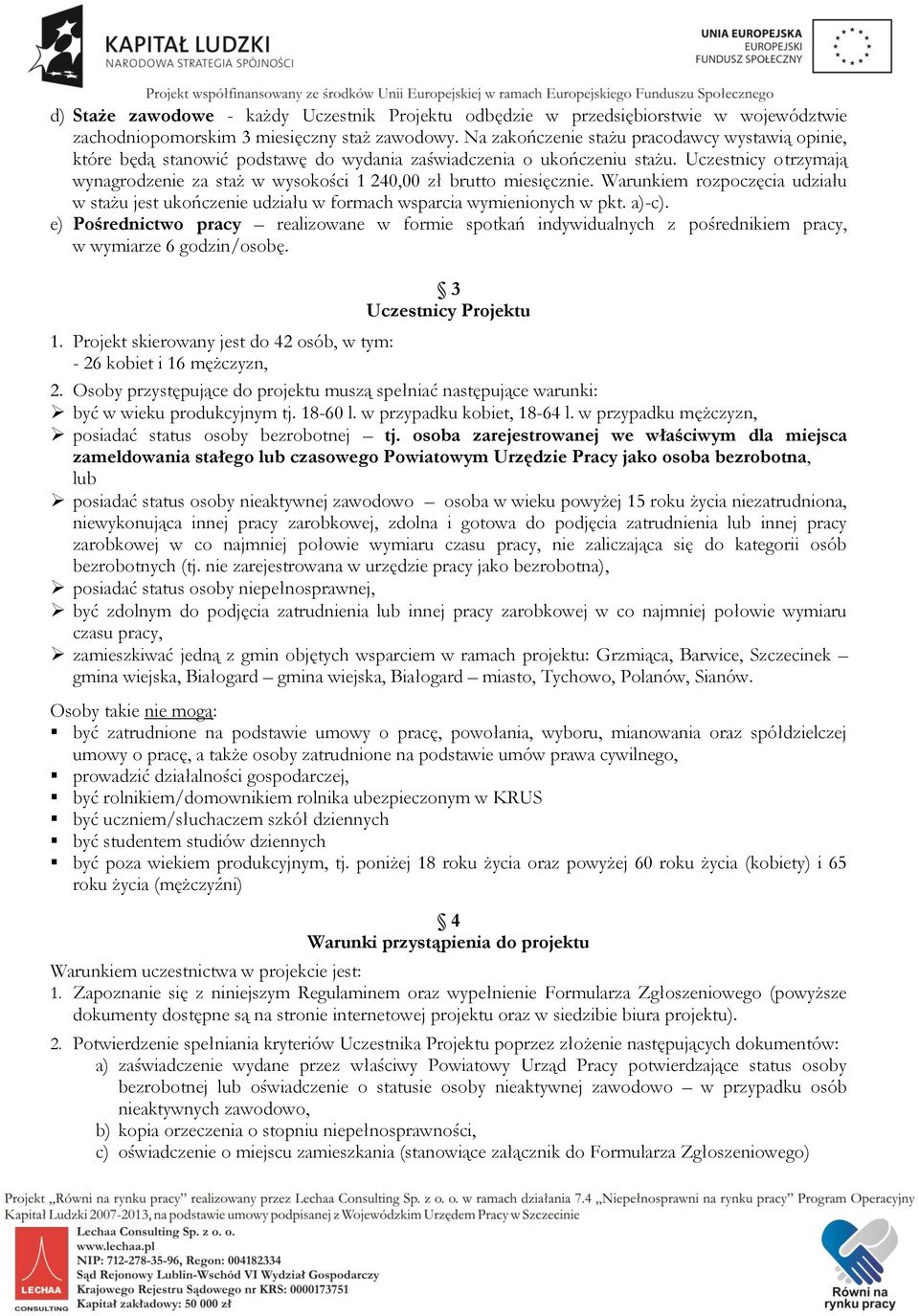 Uczestnicy otrzymają wynagrodzenie za staż w wysokości 1 240,00 zł brutto miesięcznie. Warunkiem rozpoczęcia udziału w stażu jest ukończenie udziału w formach wsparcia wymienionych w pkt. a)-c).