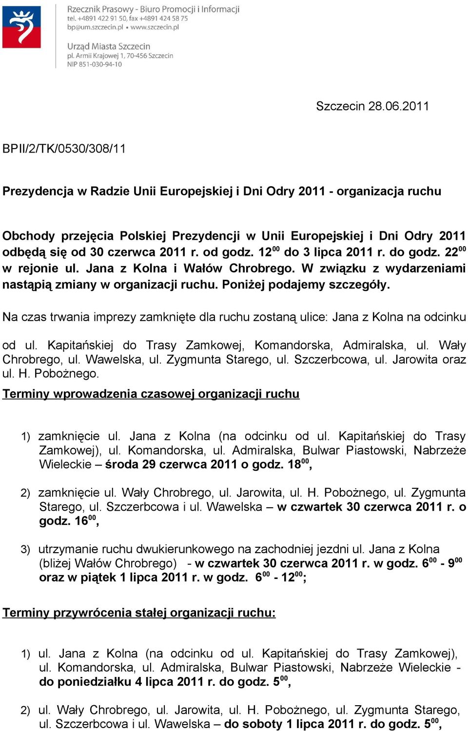 czerwca 2011 r. od godz. 12 00 do 3 lipca 2011 r. do godz. 22 00 w rejonie ul. Jana z Kolna i Wałów Chrobrego. W związku z wydarzeniami nastąpią zmiany w organizacji ruchu. Poniżej podajemy szczegóły.