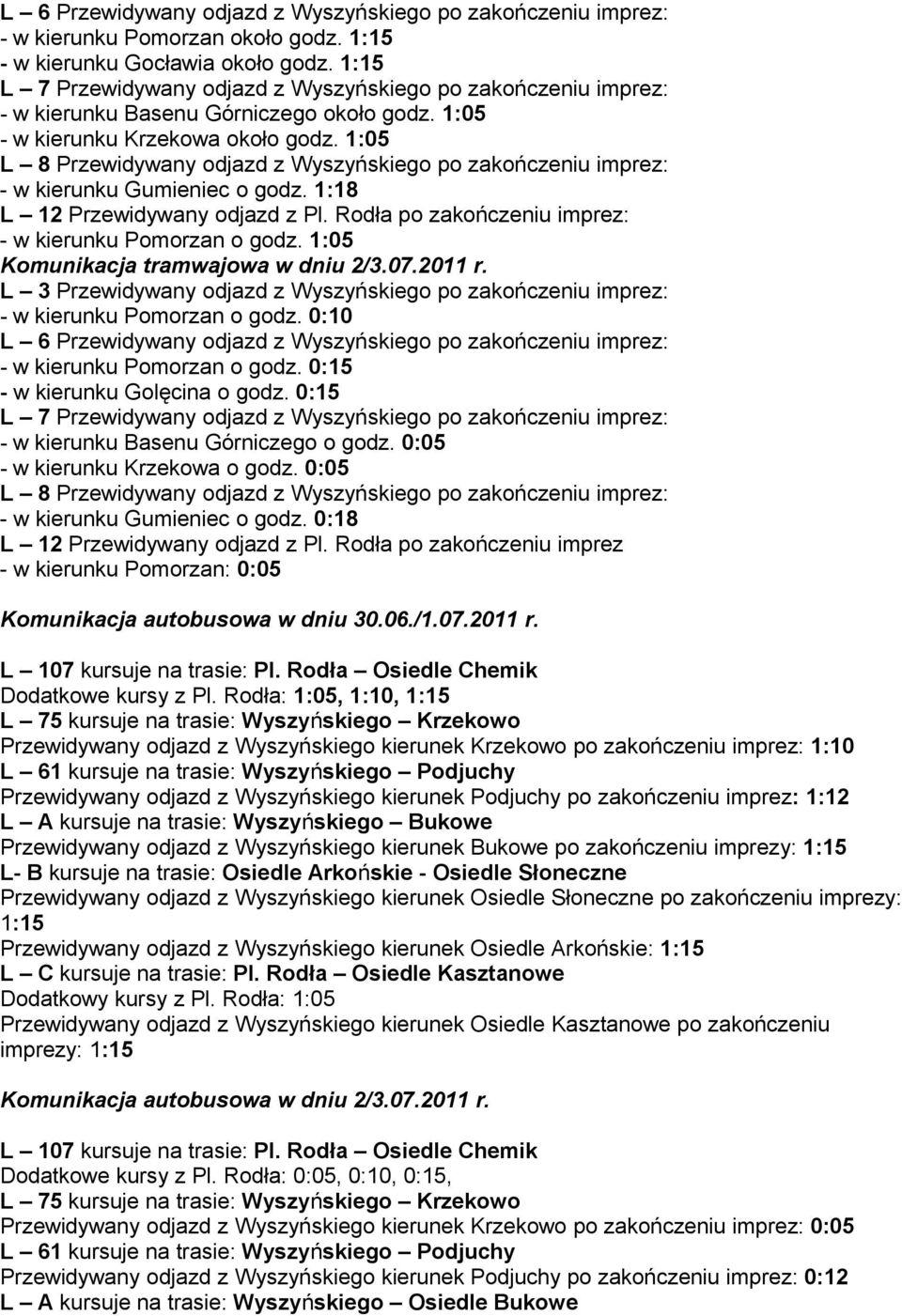 1:05 L 8 Przewidywany odjazd z Wyszyńskiego po zakończeniu imprez: - w kierunku Gumieniec o godz. 1:18 L 12 Przewidywany odjazd z Pl. Rodła po zakończeniu imprez: - w kierunku Pomorzan o godz.