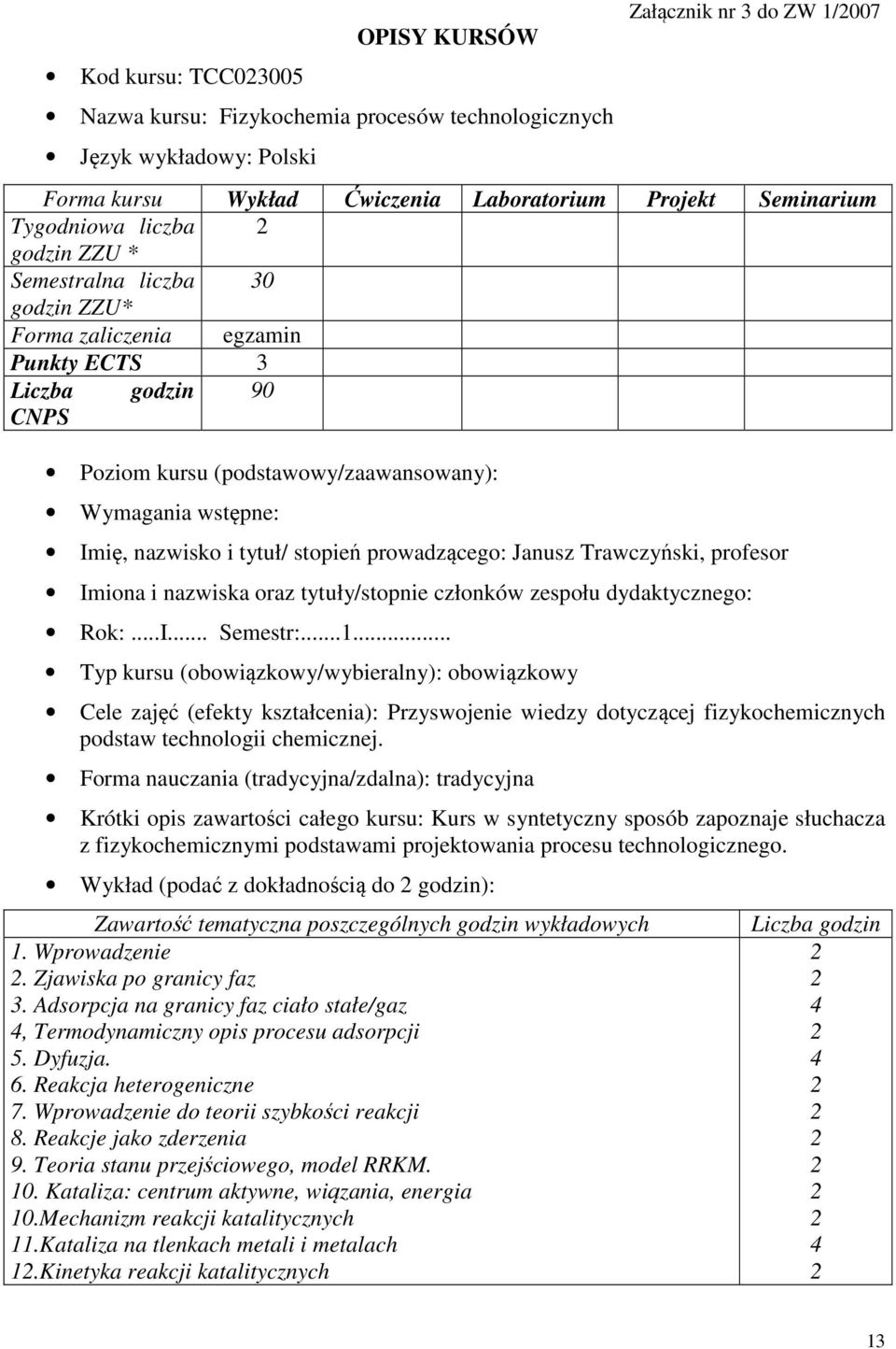 tytuł/ stopień prowadzącego: Janusz Trawczyński, profesor Imiona i nazwiska oraz tytuły/stopnie członków zespołu dydaktycznego: Rok:...I... Semestr:.