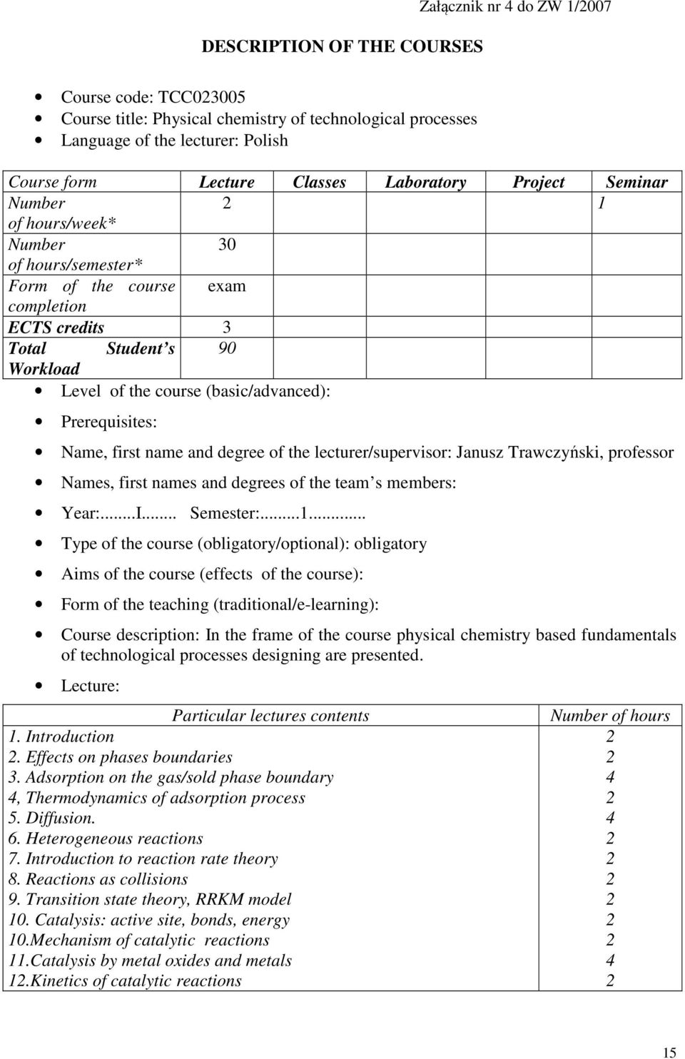 Prerequisites: Name, first name and degree of the lecturer/supervisor: Janusz Trawczyński, professor Names, first names and degrees of the team s members: Year:...I... Semester:.