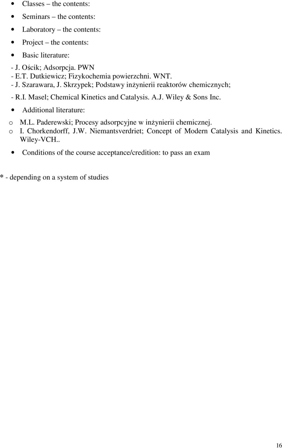 Masel; Chemical Kinetics and Catalysis. A.J. Wiley & Sons Inc. Additional literature: o M.L. Paderewski; Procesy adsorpcyjne w inżynierii chemicznej. o I.