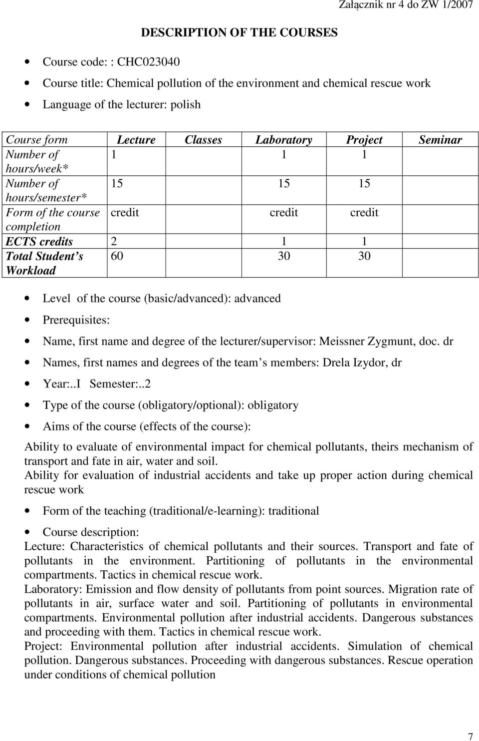 Level of the course (basic/advanced): advanced Prerequisites: Name, first name and degree of the lecturer/supervisor: Meissner Zygmunt, doc.