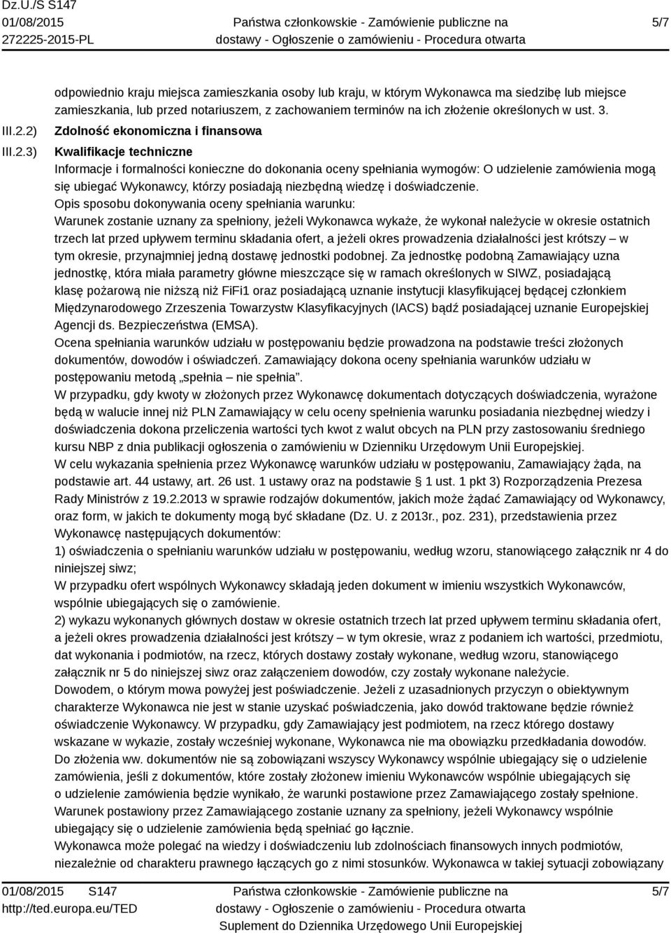 3. Zdolność ekonomiczna i finansowa Kwalifikacje techniczne Informacje i formalności konieczne do dokonania oceny spełniania wymogów: O udzielenie zamówienia mogą się ubiegać Wykonawcy, którzy