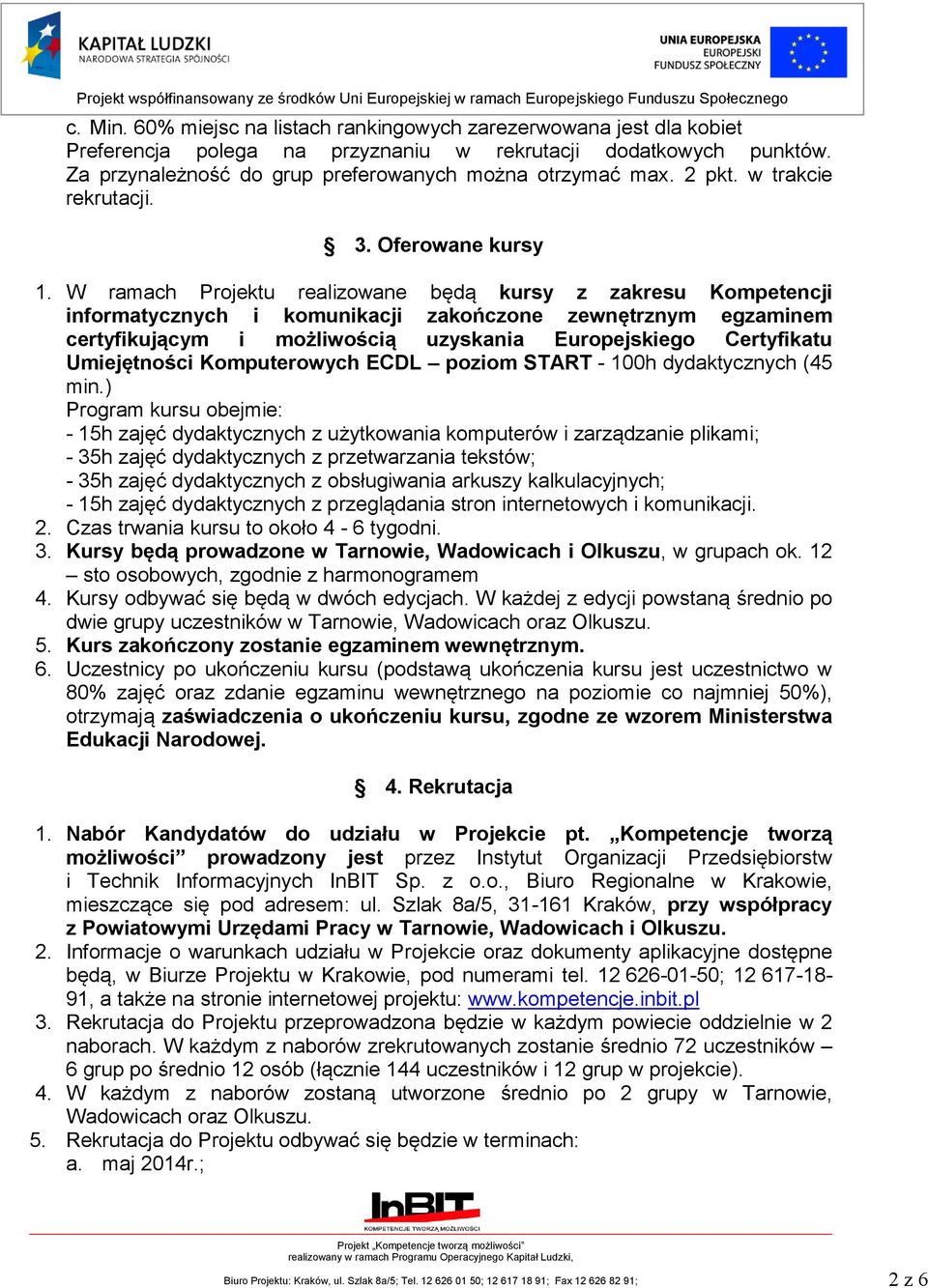 W ramach Projektu realizowane będą kursy z zakresu Kompetencji informatycznych i komunikacji zakończone zewnętrznym egzaminem certyfikującym i możliwością uzyskania Europejskiego Certyfikatu