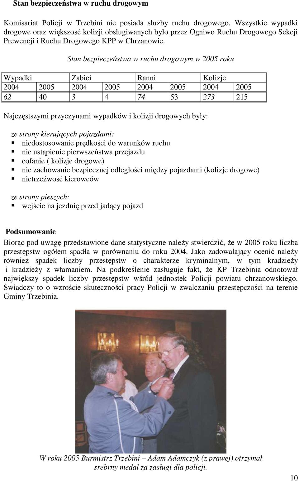 Stan bezpieczeństwa w ruchu drogowym w 2005 roku Wypadki Zabici Ranni Kolizje 2004 2005 2004 2005 2004 2005 2004 2005 62 40 3 4 74 53 273 215 Najczęstszymi przyczynami wypadków i kolizji drogowych