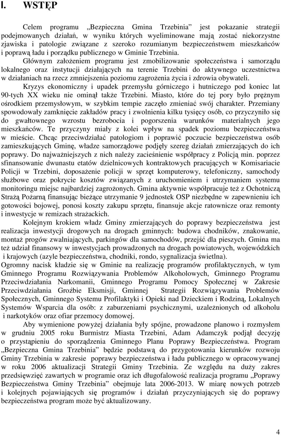 Głównym załoŝeniem programu jest zmobilizowanie społeczeństwa i samorządu lokalnego oraz instytucji działających na terenie Trzebini do aktywnego uczestnictwa w działaniach na rzecz zmniejszenia