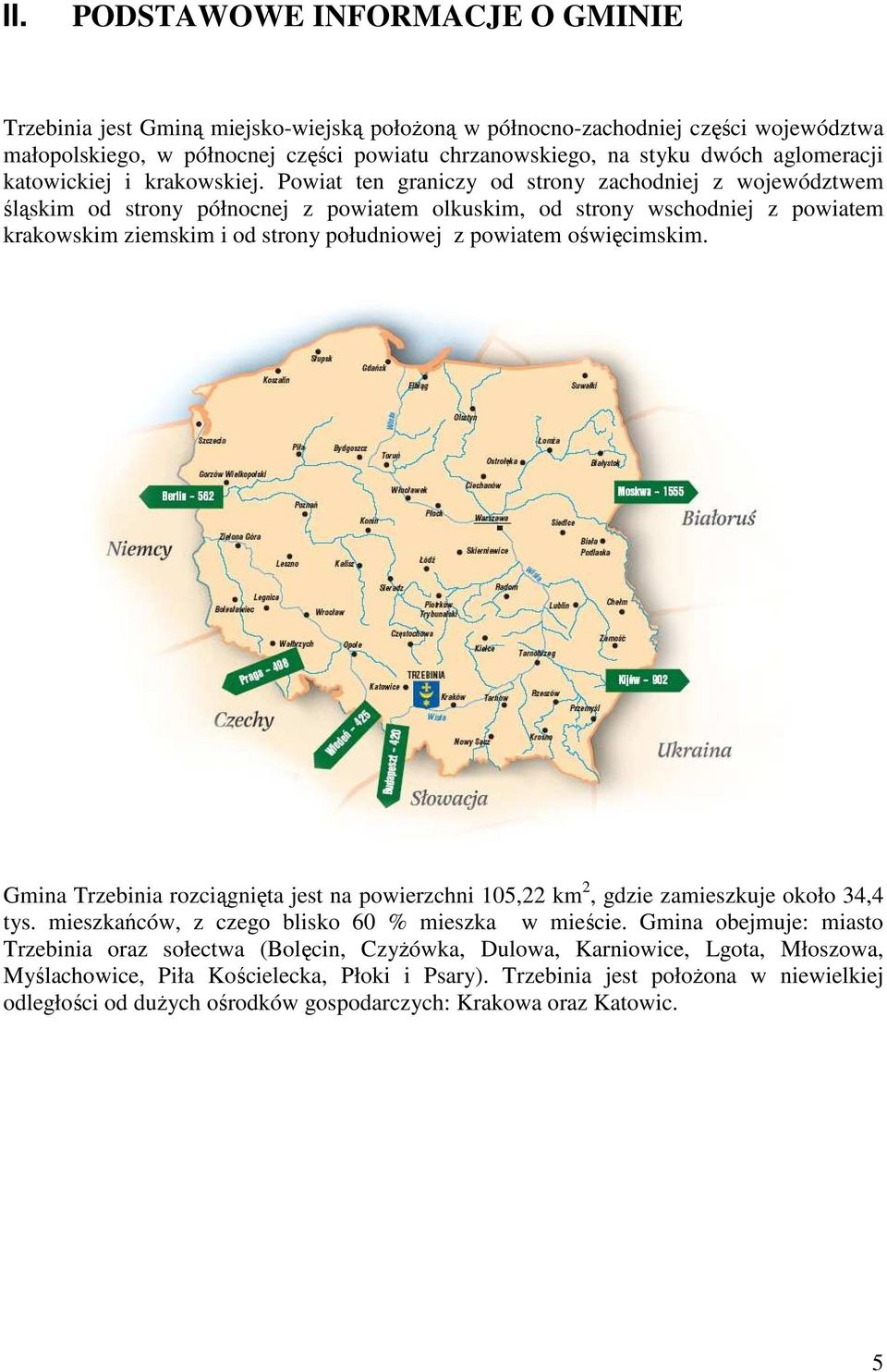 Powiat ten graniczy od strony zachodniej z województwem śląskim od strony północnej z powiatem olkuskim, od strony wschodniej z powiatem krakowskim ziemskim i od strony południowej z powiatem