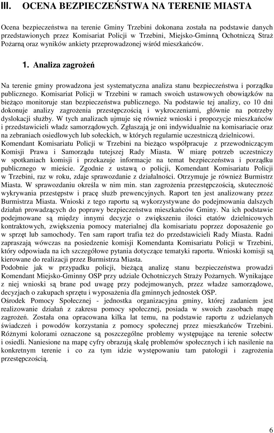 Komisariat Policji w Trzebini w ramach swoich ustawowych obowiązków na bieŝąco monitoruje stan bezpieczeństwa publicznego.