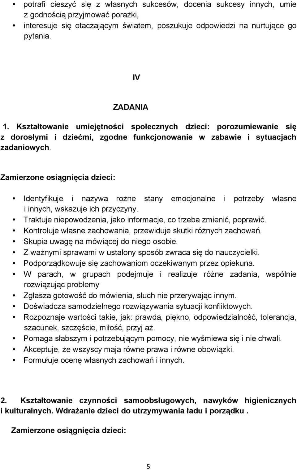 Zamierzone osiągnięcia dzieci: Identyfikuje i nazywa rożne stany emocjonalne i potrzeby własne i innych, wskazuje ich przyczyny. Traktuje niepowodzenia, jako informacje, co trzeba zmienić, poprawić.