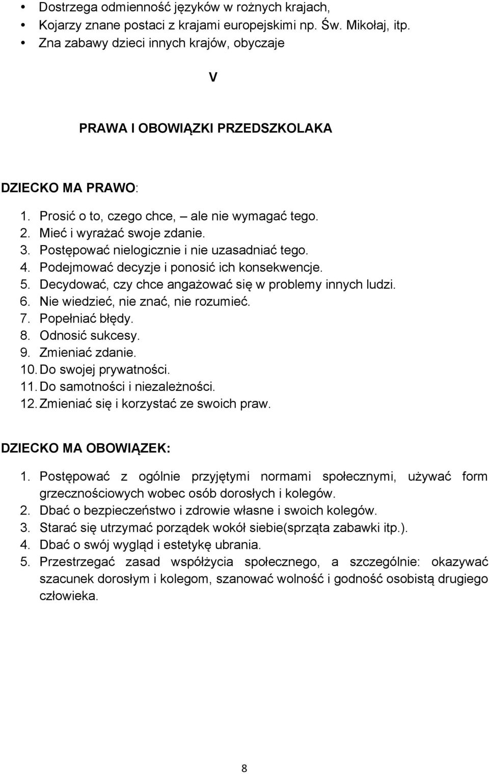 Postępować nielogicznie i nie uzasadniać tego. 4. Podejmować decyzje i ponosić ich konsekwencje. 5. Decydować, czy chce angażować się w problemy innych ludzi. 6. Nie wiedzieć, nie znać, nie rozumieć.