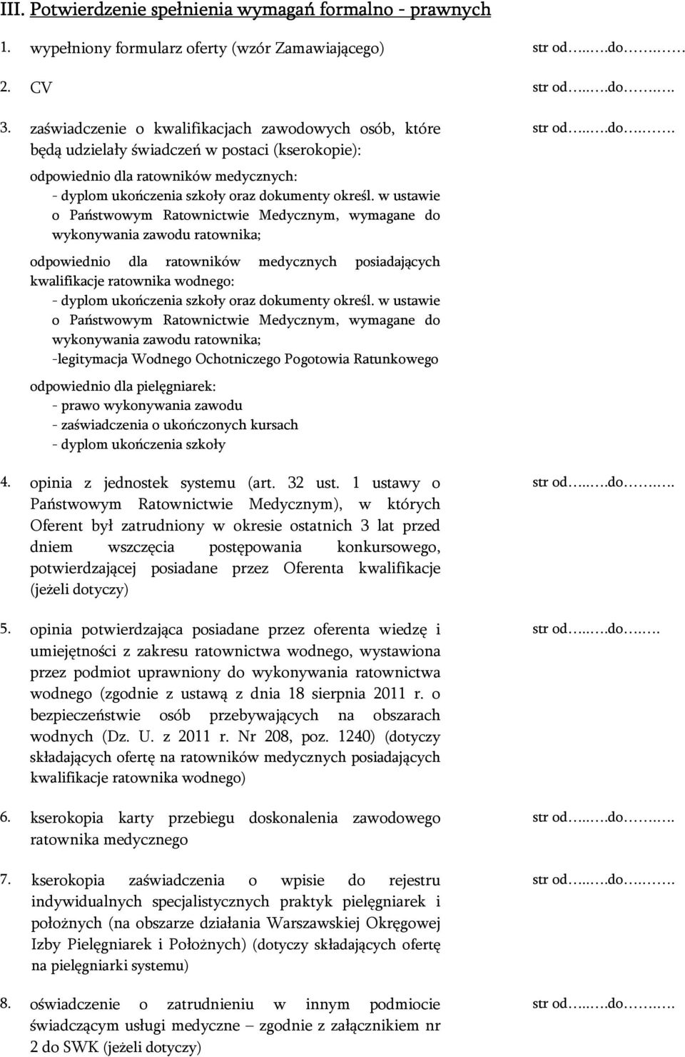 w ustawie o Państwowym Ratownictwie Medycznym, wymagane do wykonywania zawodu ratownika; odpowiednio dla ratowników medycznych posiadających kwalifikacje ratownika wodnego: - dyplom ukończenia szkoły