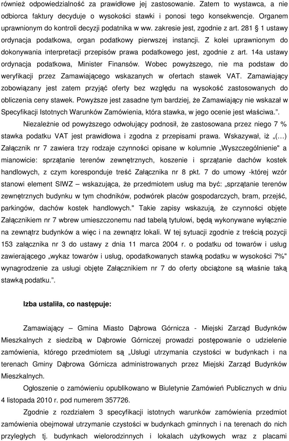 Z kolei uprawnionym do dokonywania interpretacji przepisów prawa podatkowego jest, zgodnie z art. 14a ustawy ordynacja podatkowa, Minister Finansów.