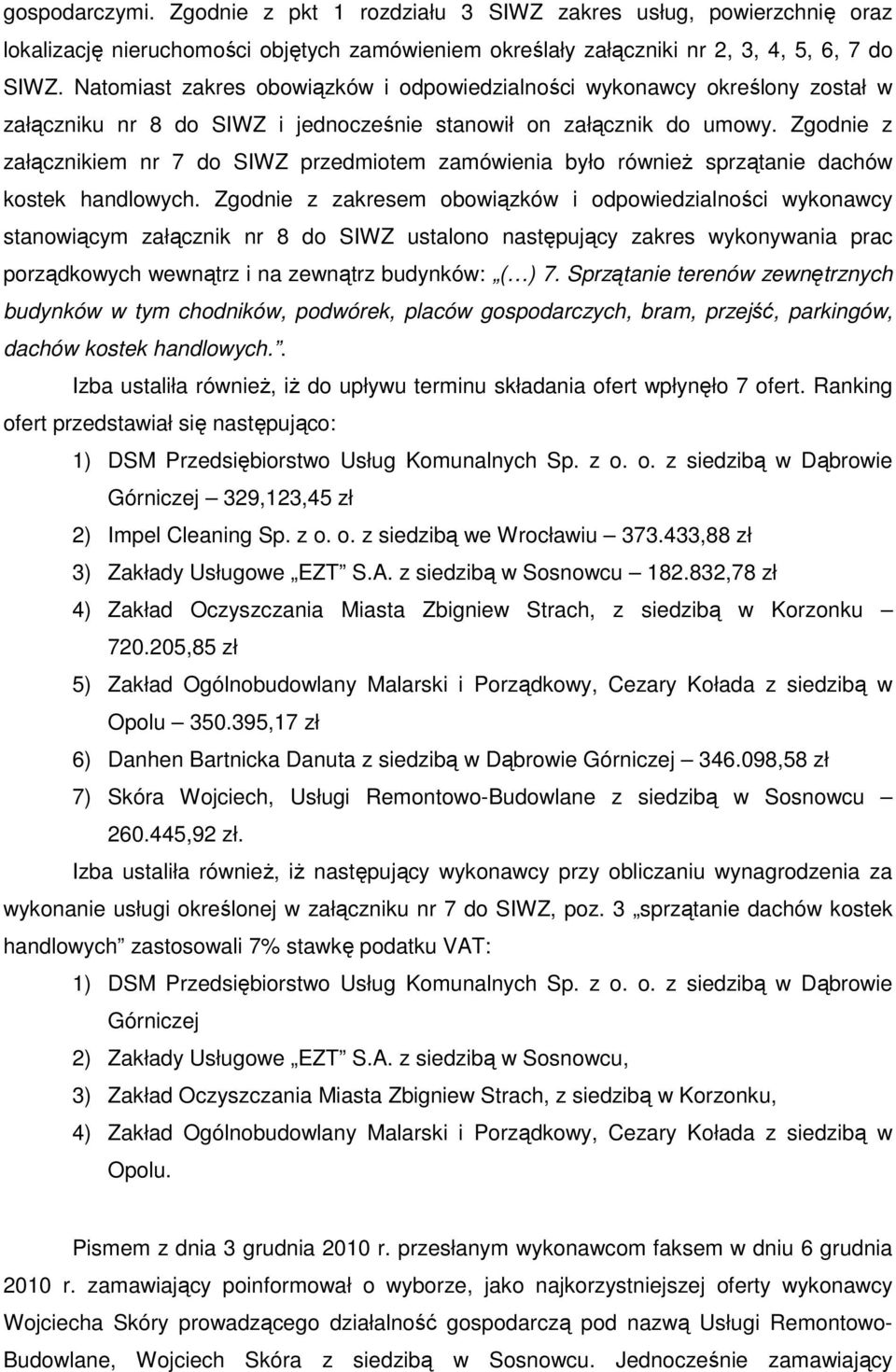 Zgodnie z załącznikiem nr 7 do SIWZ przedmiotem zamówienia było równieŝ sprzątanie dachów kostek handlowych.
