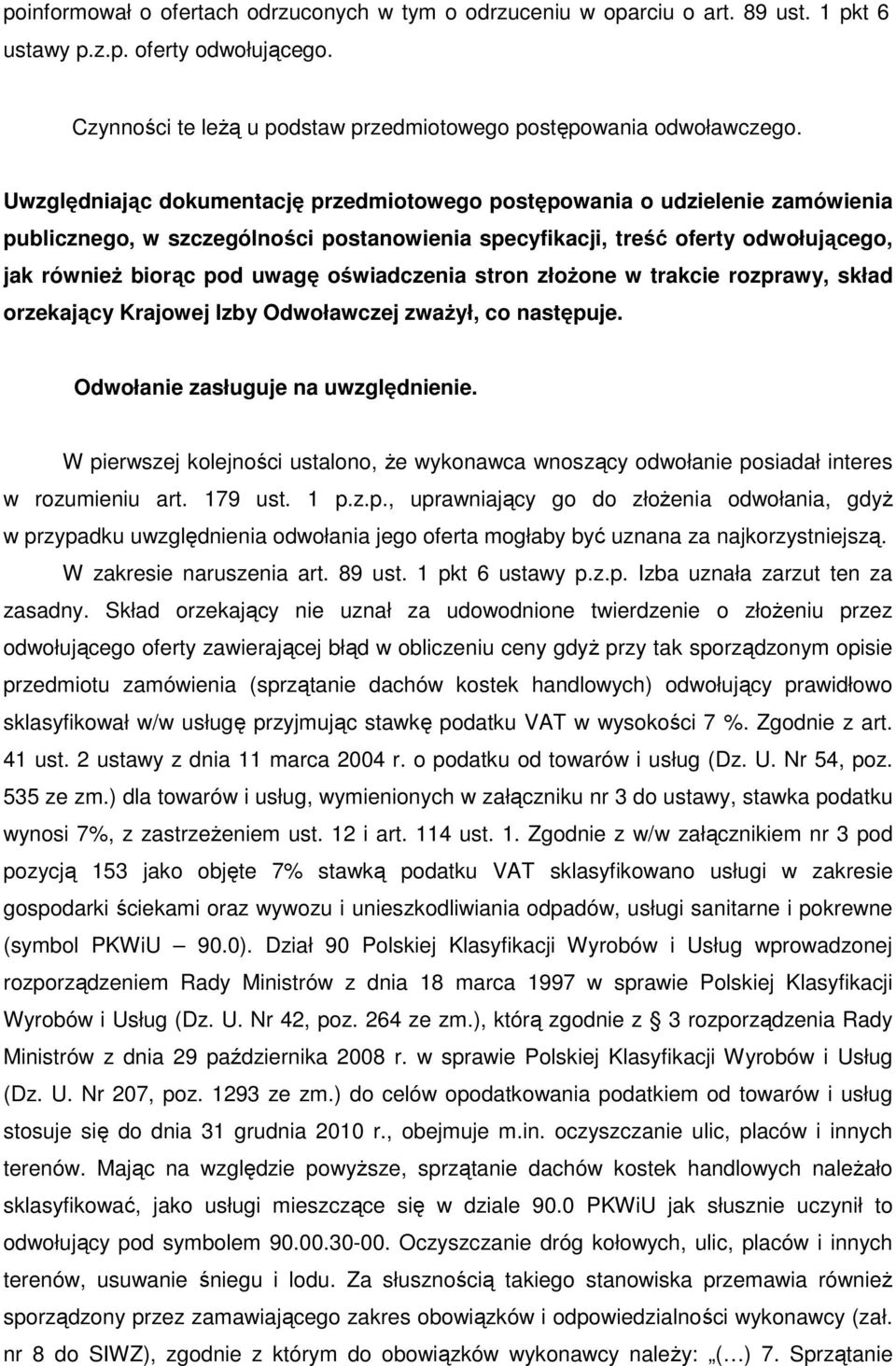 oświadczenia stron złoŝone w trakcie rozprawy, skład orzekający Krajowej Izby Odwoławczej zwaŝył, co następuje. Odwołanie zasługuje na uwzględnienie.