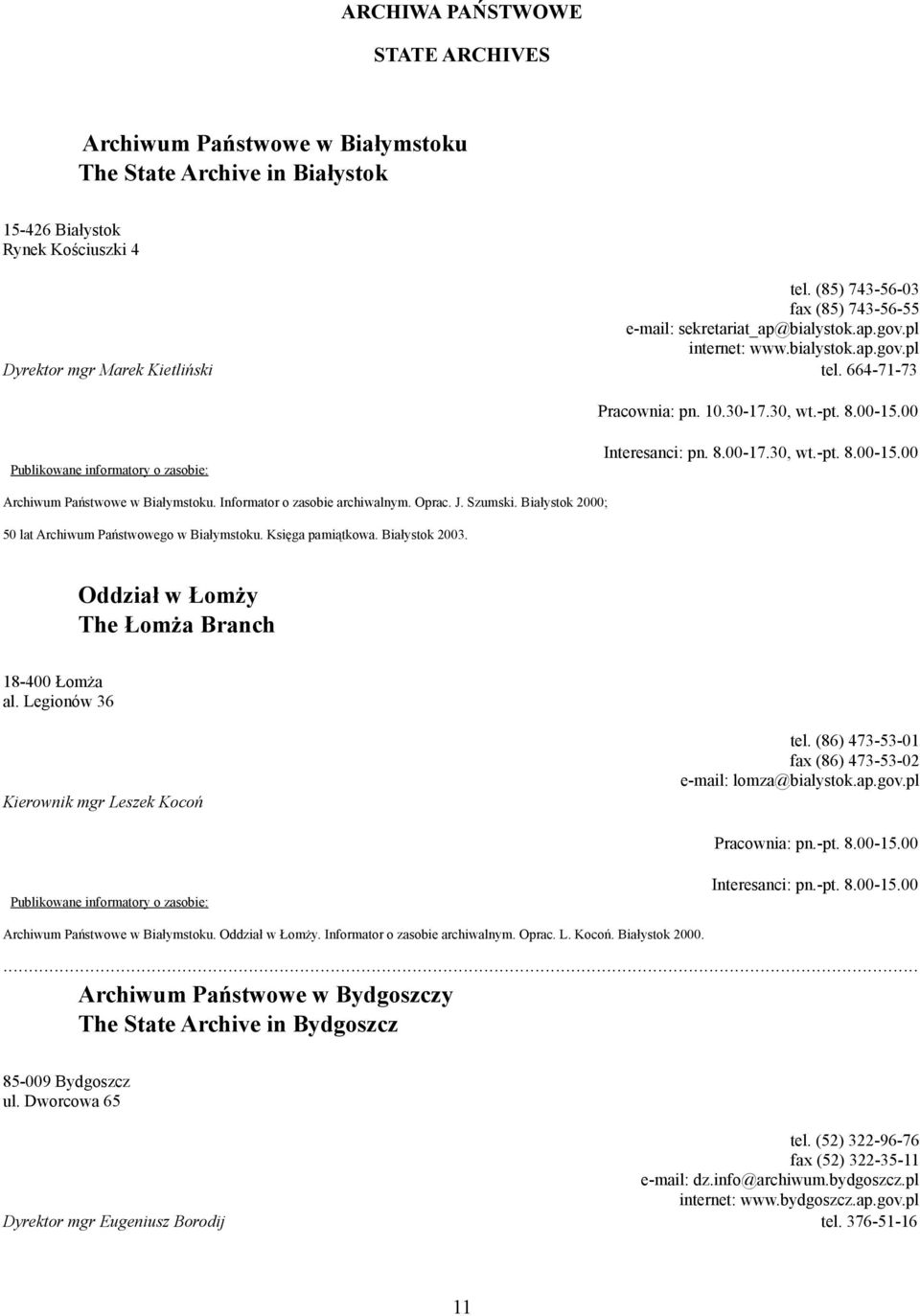 00 Interesanci: pn. 8.00-17.30, wt.-pt. 8.00-15.00 Archiwum Państwowe w Białymstoku. Informator o zasobie archiwalnym. Oprac. J. Szumski. Białystok 2000; 50 lat Archiwum Państwowego w Białymstoku.