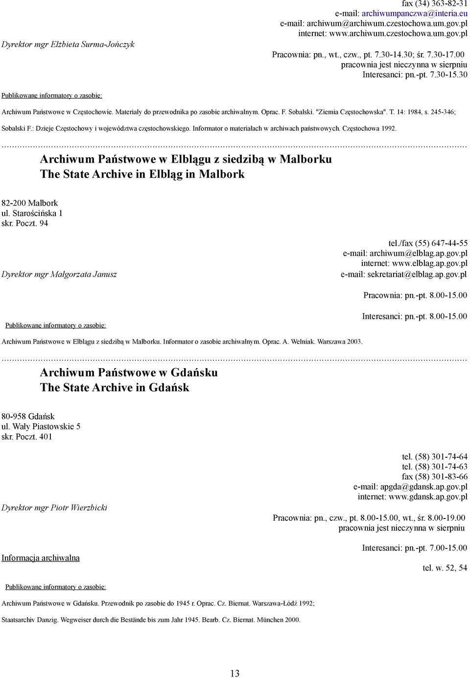 Oprac. F. Sobalski. "Ziemia Częstochowska". T. 14: 1984, s. 245-346; Sobalski F.: Dzieje Częstochowy i województwa częstochowskiego. Informator o materiałach w archiwach państwowych. Częstochowa 1992.