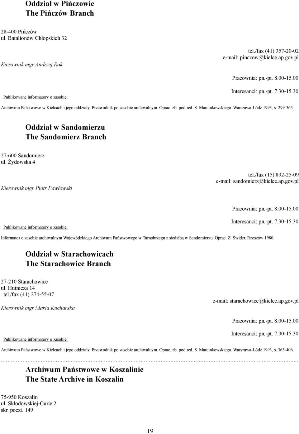 Oddział w Sandomierzu The Sandomierz Branch 27-600 Sandomierz ul. Żydowska 4 Kierownik mgr Piotr Pawłowski tel./fax (15) 832-25-09 e-mail: sandomierz@kielce.ap.gov.pl Pracownia: pn.-pt. 8.00-15.
