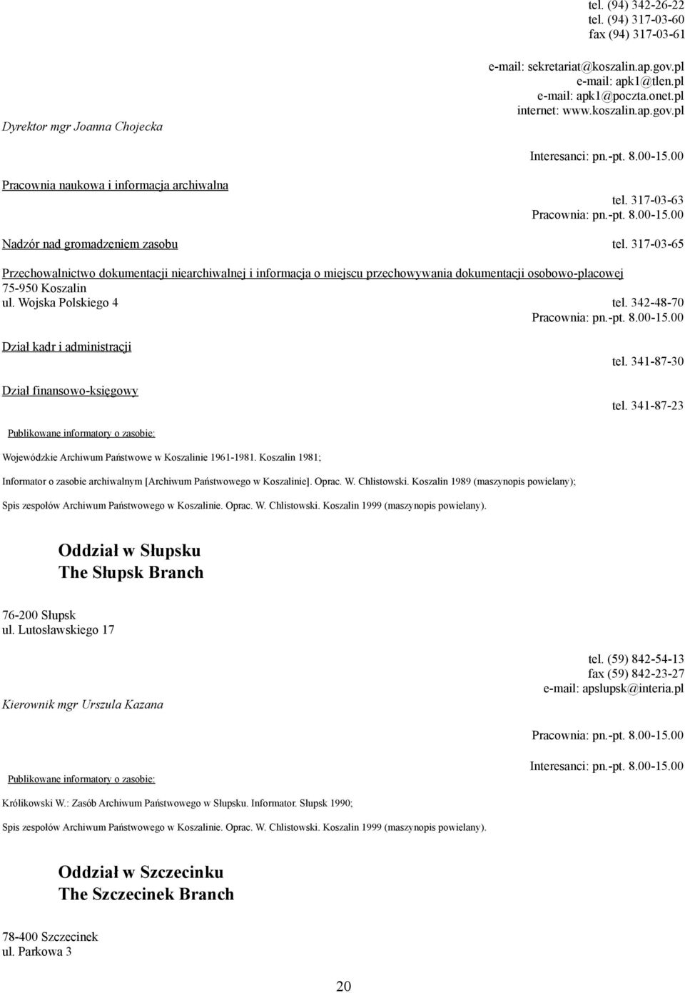 317-03-65 Przechowalnictwo dokumentacji niearchiwalnej i informacja o miejscu przechowywania dokumentacji osobowo-placowej 75-950 Koszalin ul. Wojska Polskiego 4 tel. 342-48-70 Pracownia: pn.-pt. 8.