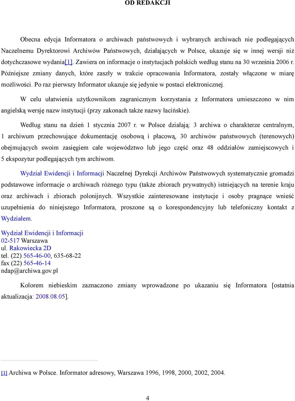 Późniejsze zmiany danych, które zaszły w trakcie opracowania Informatora, zostały włączone w miarę możliwości. Po raz pierwszy Informator ukazuje się jedynie w postaci elektronicznej.